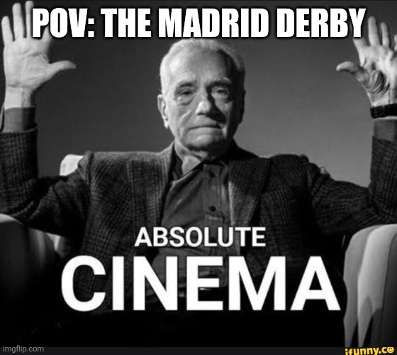 Absolute Cinema | Pov: The Madrid Derby | image tagged in absolute cinema | made w/ Imgflip meme maker