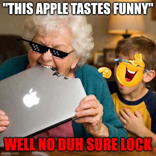 Grama has 0 brain cells left | "This apple tastes funny"; well no duh sure lock | image tagged in funny memes | made w/ Imgflip meme maker