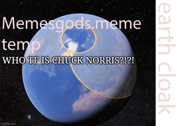 memesgods.meme temp | Who tf is chuck norris?!?! | image tagged in memesgods meme temp | made w/ Imgflip meme maker