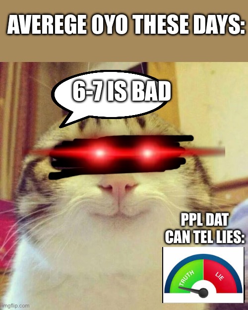 Smiling Cat Meme | averege 0yo these days:; 6-7 is bad; ppl dat can tel lies: | image tagged in memes,smiling cat | made w/ Imgflip meme maker