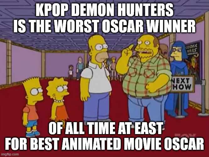 worst best animated movie winner ever | kpop demon hunters is the worst oscar winner; of all time at east for best animated movie oscar | image tagged in worst movie ever,best animated movie,oscars,kpop demon hunters,fuck off,i am the greatest villain of all time | made w/ Imgflip meme maker