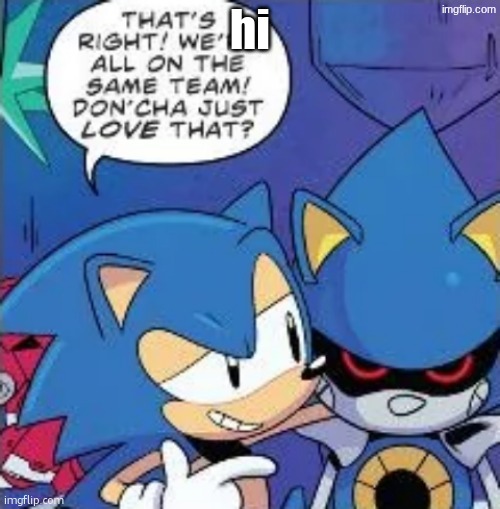 metal sonics ideal hell | hi | image tagged in metal sonics ideal hell | made w/ Imgflip meme maker