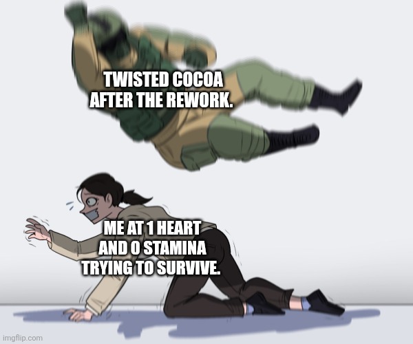 Looks like Twisted Cocoa learned a thing or two from Twisted Sprout. | Twisted Cocoa after the rework. Me at 1 heart and 0 stamina trying to survive. | image tagged in rainbow six - fuze the hostage,memes,roblox,roblox meme,dandy's world,dandy | made w/ Imgflip meme maker
