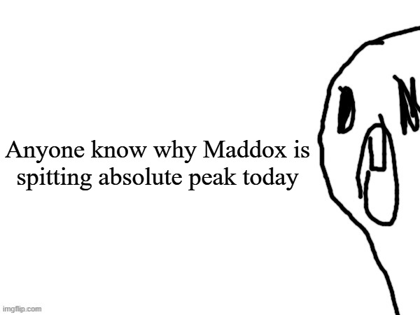 thothe who thcream into the void (thanks jim) | Anyone know why Maddox is spitting absolute peak today | image tagged in thothe who thcream into the void thanks jim | made w/ Imgflip meme maker