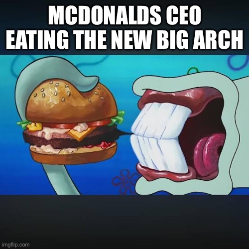 McDonald’s Big Arch | McDonalds CEO eating the new Big Arch | image tagged in funny,mcdonalds,ceo | made w/ Imgflip meme maker