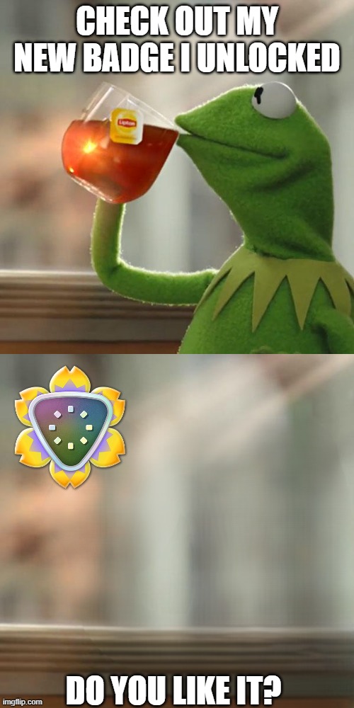 do you see it | check out my new badge i unlocked; do you like it? | image tagged in memes,but that's none of my business,invisible,wonder,talking flower | made w/ Imgflip meme maker