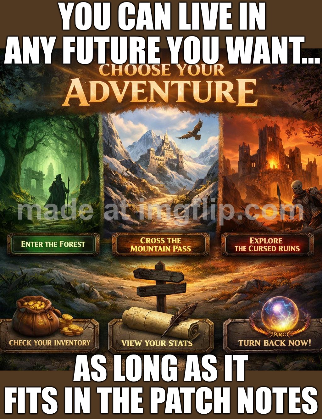 WHEN THE GAME SAYS “CHOOSE YOUR OWN ADVENTURE”; AND EVERY OPTION LEADS TO THE SAME BOSS FIGHT | YOU CAN LIVE IN ANY FUTURE YOU WANT…; AS LONG AS IT FITS IN THE PATCH NOTES | image tagged in choose your own adventure,boss,fight,adventure,patch,gaming | made w/ Imgflip meme maker
