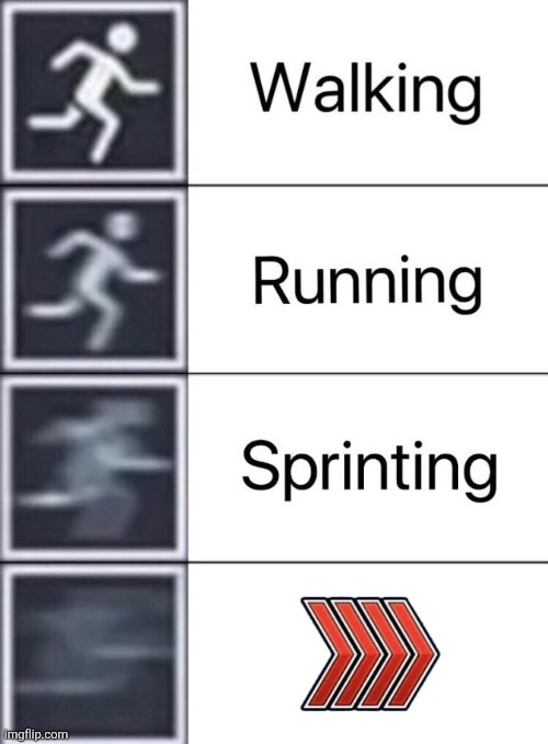 So fast | image tagged in walking running sprinting | made w/ Imgflip meme maker