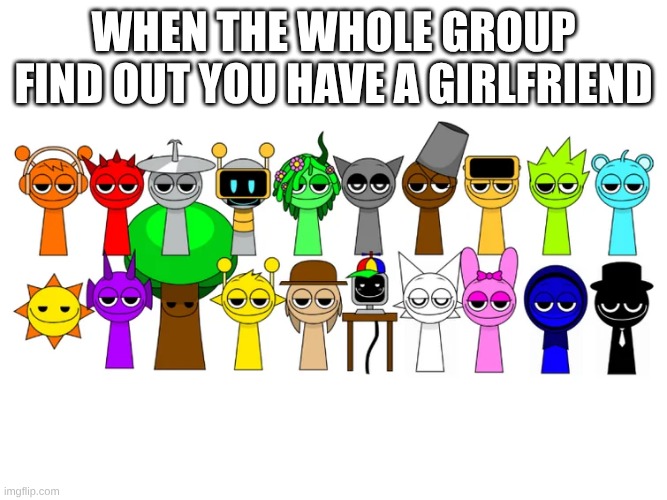 Sprunki Characters Smug | when the whole group find out you have a girlfriend | image tagged in sprunki characters smug | made w/ Imgflip meme maker