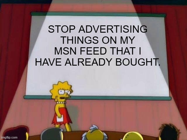 Someone is watching you. | STOP ADVERTISING THINGS ON MY MSN FEED THAT I HAVE ALREADY BOUGHT. | image tagged in lisa simpson's presentation | made w/ Imgflip meme maker