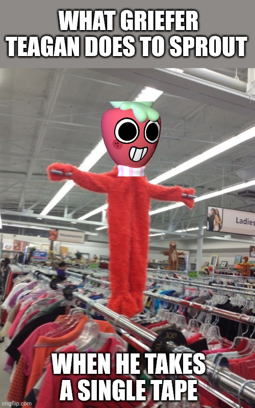 Fly free elmo | What griefer Teagan does to Sprout; When he takes a single tape | image tagged in fly free elmo | made w/ Imgflip meme maker