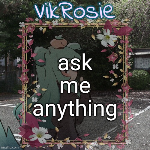 Rose's Tanger Temp | ask me anything | image tagged in rose's tanger temp | made w/ Imgflip meme maker