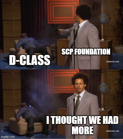 SCP's D-Class | SCP FOUNDATION; D-CLASS; I thought we had
More | image tagged in memes,who killed hannibal,scp,scp meme | made w/ Imgflip meme maker