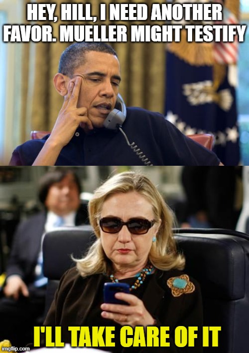 hey, Hill, I need another favor. Mueller might testify; I'll take care of it | image tagged in memes,no i can't obama,hillary clinton cellphone | made w/ Imgflip meme maker