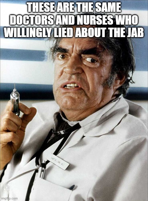 Crazy doctor | these are the same doctors and nurses who willingly lied about the jab | image tagged in crazy doctor | made w/ Imgflip meme maker