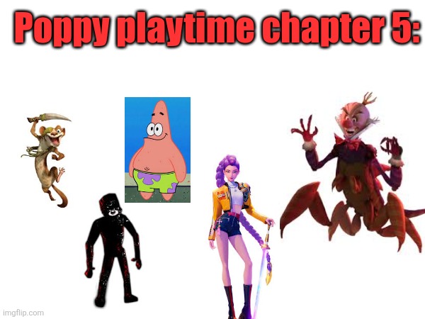 Poppy playtime chapter 5 be like: | Poppy playtime chapter 5: | image tagged in poppy playtime | made w/ Imgflip meme maker