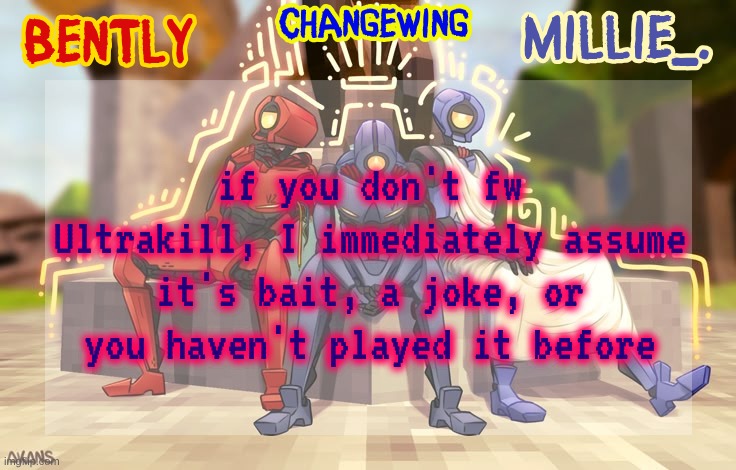 those are the only options. greatest game in all of history. | if you don't fw Ultrakill, I immediately assume it's bait, a joke, or you haven't played it before | image tagged in millie bently changewing shared announcement template | made w/ Imgflip meme maker