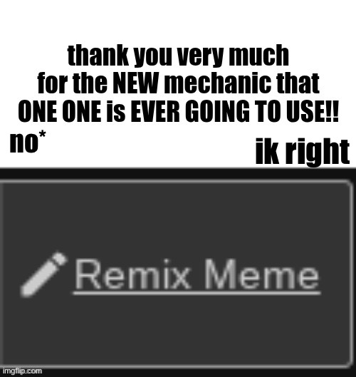 ik right; no* | made w/ Imgflip meme maker