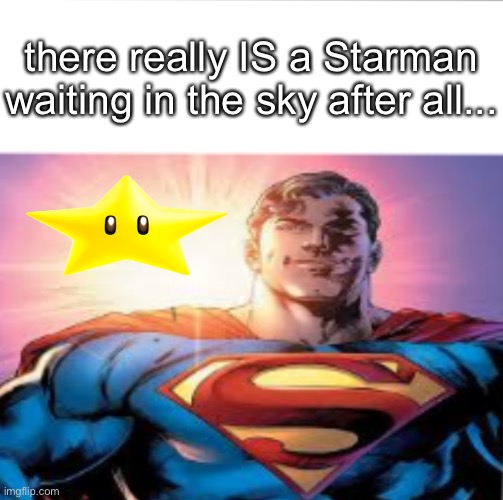 it’s funny because Super Stars were originally called Starmen in the original SMB and in a few other games | there really IS a Starman waiting in the sky after all... | image tagged in superman starman meme | made w/ Imgflip meme maker