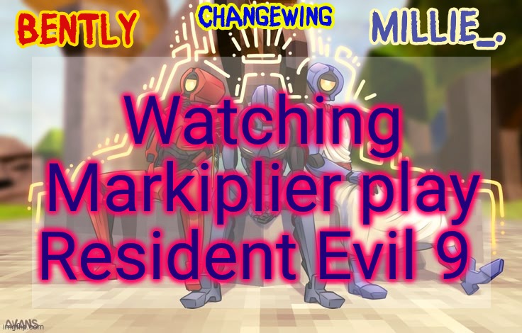 Millie, Bently & Changewing shared announcement template | Watching Markiplier play Resident Evil 9 | image tagged in millie bently changewing shared announcement template | made w/ Imgflip meme maker
