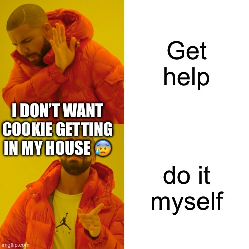 Drake Hotline Bling Meme | Get help do it myself I don’t want Cookie getting in my house ? | image tagged in memes,drake hotline bling | made w/ Imgflip meme maker