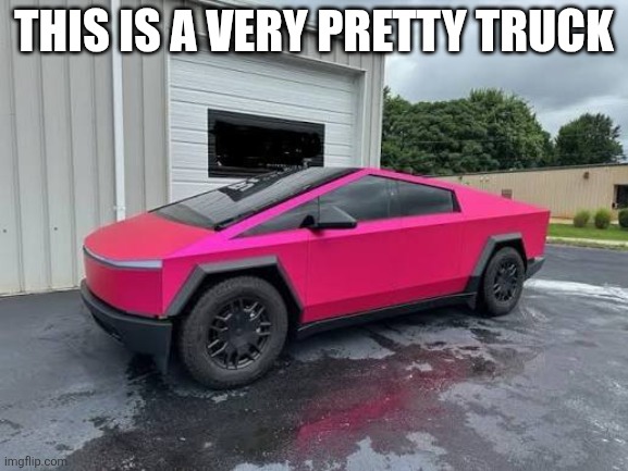 And I'm a man | This is a very pretty truck | image tagged in pink cybertruck | made w/ Imgflip meme maker