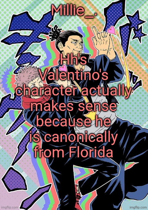 Millie's JJK announcement template | Hh's Valentino's character actually makes sense because he is canonically from Florida | image tagged in millie's jjk announcement template | made w/ Imgflip meme maker