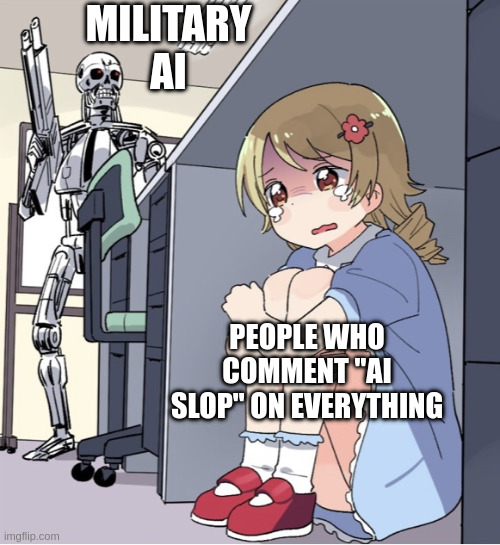 Angry Artist AI | Military AI; people who comment "ai slop" on everything | image tagged in anime girl hiding from terminator | made w/ Imgflip meme maker