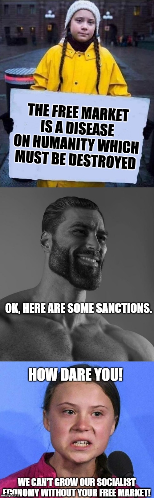 Cube Right This Minute | The free market is a disease on humanity which must be destroyed; OK, here are some sanctions. How dare you! We can't grow our socialist economy without your free market! | image tagged in greta,giga chad,cuba,socialism,communism,capitalism | made w/ Imgflip meme maker