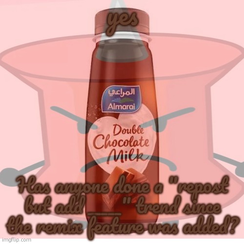 yes; Has anyone done a "repost but add _____" trend since the remix feature was added? | made w/ Imgflip meme maker