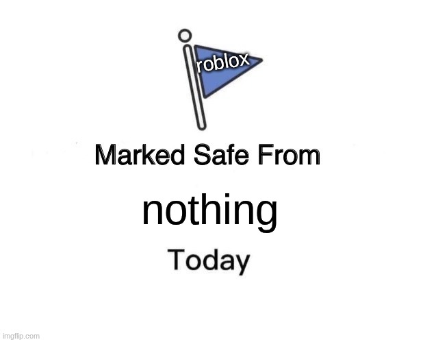 Marked Safe From | roblox; nothing | image tagged in memes,marked safe from | made w/ Imgflip meme maker