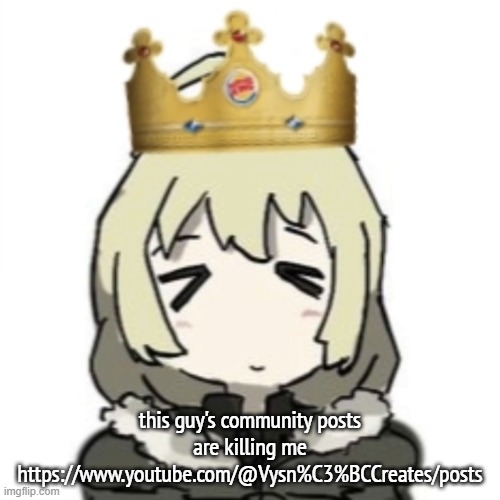 Burger King Yuuri | this guy's community posts are killing me
https://www.youtube.com/@Vysn%C3%BCCreates/posts | image tagged in burger king yuuri | made w/ Imgflip meme maker