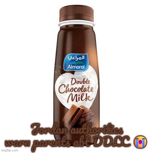 Almarai Double Chocolate Milk | Jordan authorities warn parents abt DDLC 😭 | image tagged in almarai double chocolate milk | made w/ Imgflip meme maker