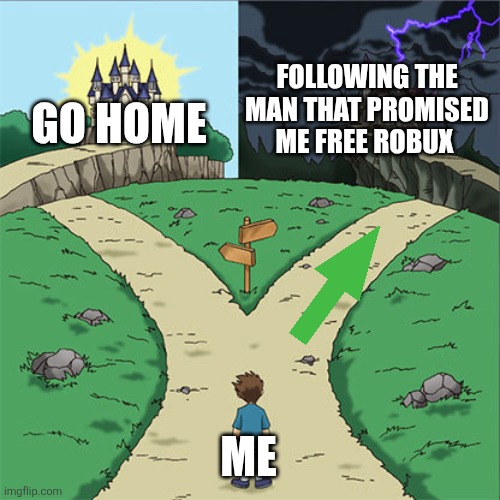 Idk | Following the man that promised me free robux; Go home; Me | image tagged in two paths | made w/ Imgflip meme maker