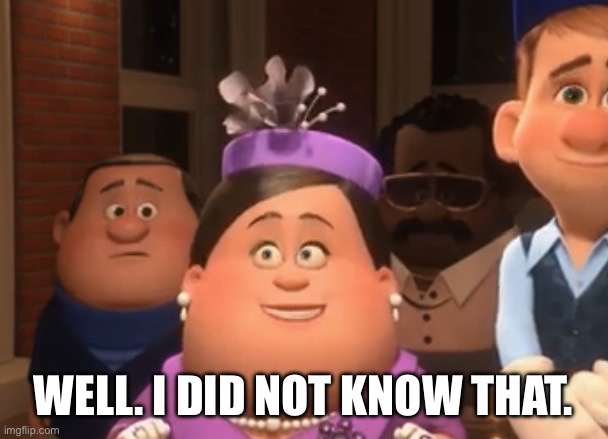 Well.  I did not know that. | Well. I did not know that. | image tagged in well i did not know that | made w/ Imgflip meme maker