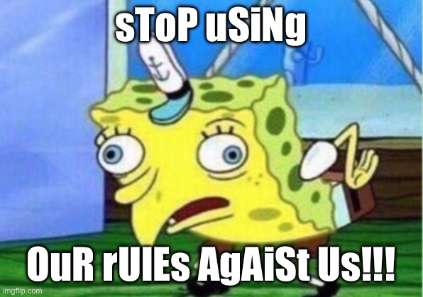 sToP uSiNg OuR rUlEs AgAiSt Us!!! | image tagged in memes,mocking spongebob | made w/ Imgflip meme maker