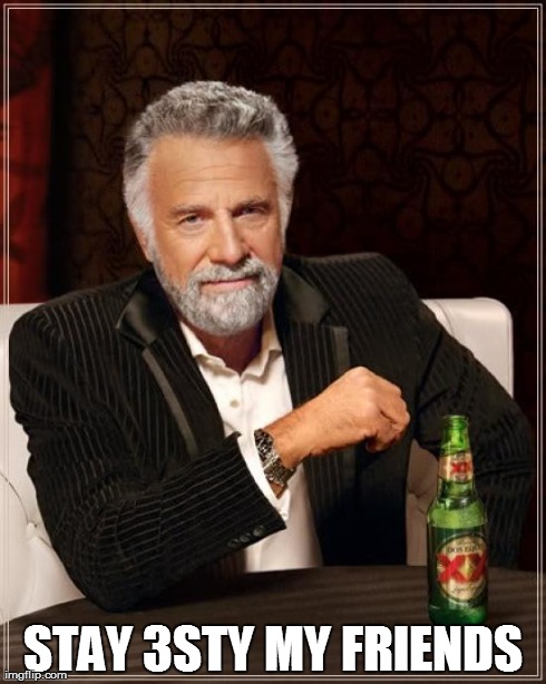 The Most Interesting Man In The World | STAY 3STY MY FRIENDS | image tagged in memes,the most interesting man in the world | made w/ Imgflip meme maker