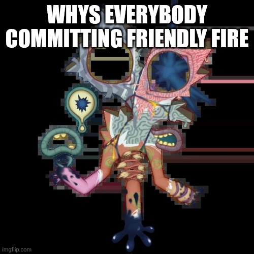 I wanna know | Whys everybody committing friendly fire | image tagged in minor illoost | made w/ Imgflip meme maker