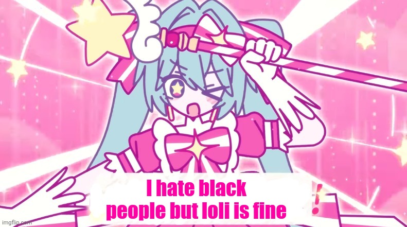 tethythegreat announcement template | I hate black people but loli is fine | image tagged in tethythegreat announcement template | made w/ Imgflip meme maker