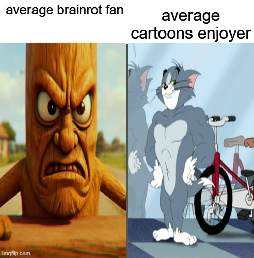 facts i am telling about this | average cartoons enjoyer; average brainrot fan | image tagged in average fan vs average enjoyer | made w/ Imgflip meme maker