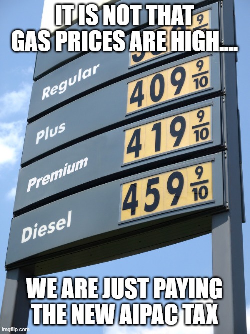 Gas ain't expenbsive | it is not that gas prices are high.... we are just paying the new aipac tax | image tagged in israel,iran,gas prices,donald trump,trump,maga | made w/ Imgflip meme maker