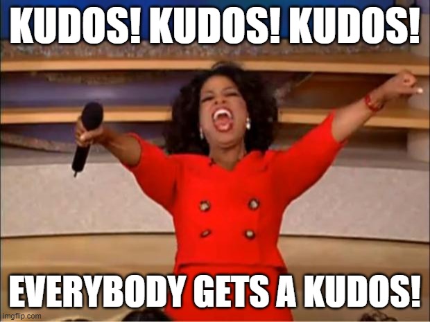 Kudos | Kudos! Kudos! Kudos! Everybody Gets a Kudos! | image tagged in memes,oprah you get a | made w/ Imgflip meme maker