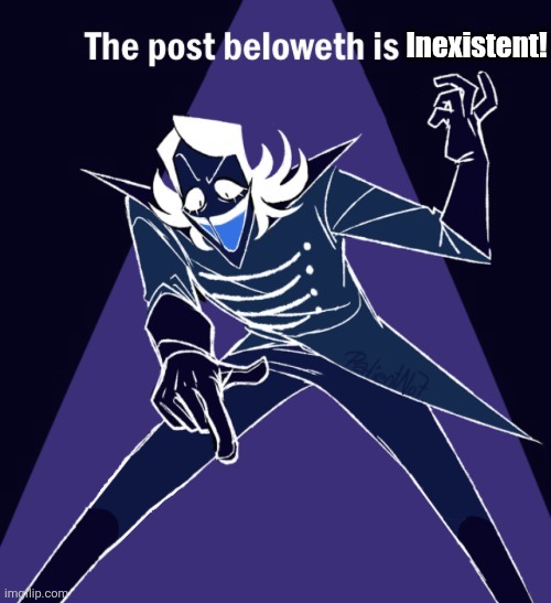 The post beloweth is gay! | Inexistent! | image tagged in the post beloweth is gay | made w/ Imgflip meme maker