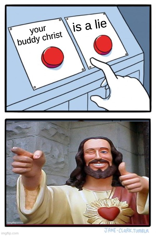 Do you really believe? | is a lie; your buddy christ | image tagged in two buttons,propaganda,opiate of the masses,the real scroll of truth | made w/ Imgflip meme maker