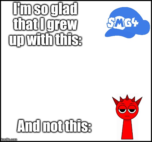 Comment down if SMG4 should come out of retirement and Sprunki retires instead | I'm so glad that I grew up with this:; And not this: | image tagged in smg4,nostalgia,anti-sprunki,goat,meme | made w/ Imgflip meme maker