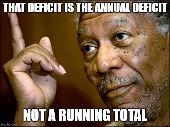 This Morgan Freeman | that deficit is the annual deficit not a running total | image tagged in this morgan freeman | made w/ Imgflip meme maker