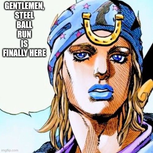 steel ball run is Finally here! | gentlemen, steel ball run is finally here | image tagged in johnny speaking,steel ball run | made w/ Imgflip meme maker