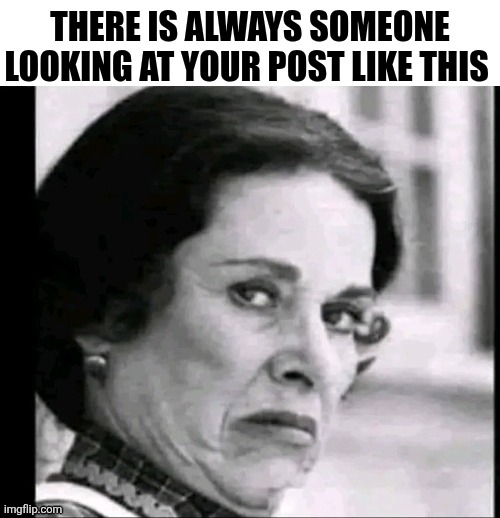 There Is Always Someone Looking At Your Post Like This | There is always someone looking at your post like this | image tagged in chrisjoines1 | made w/ Imgflip meme maker