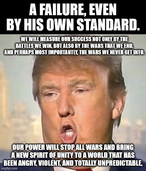 We will measure our success not only by the battles we win, but also by the wars that we end, and perhaps most importantly, the wars we neve | image tagged in tump nooo | made w/ Imgflip meme maker