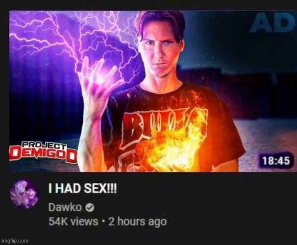 dawko i had sex | image tagged in dawko i had sex | made w/ Imgflip meme maker